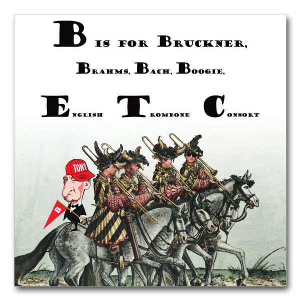 B IS FOR BRUCKNER, BRAHMS, BOOGIE, ETC - ENGLISH TROMBONE CONSORT